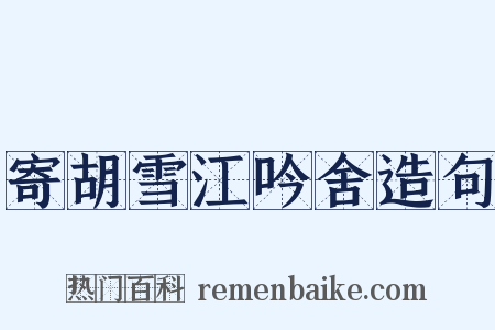 寄胡雪江吟舍造句是什么意思的图片